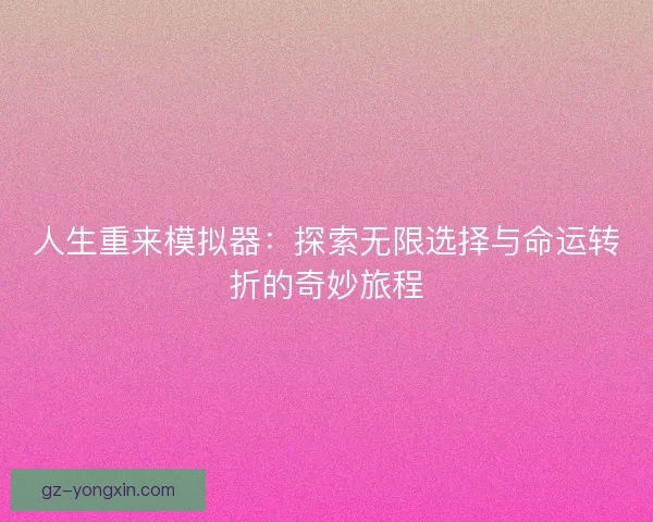 人生重来模拟器：探索无限选择与命运转折的奇妙旅程