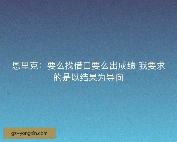 恩里克：要么找借口要么出成绩 我要求的是以结果为导向