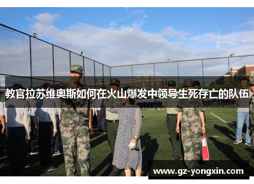 教官拉苏维奥斯如何在火山爆发中领导生死存亡的队伍